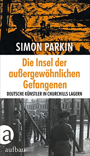 Die Insel der außergewöhnlichen Gefangenen: Deutsche Künstler in Churchills Lagern von Aufbau