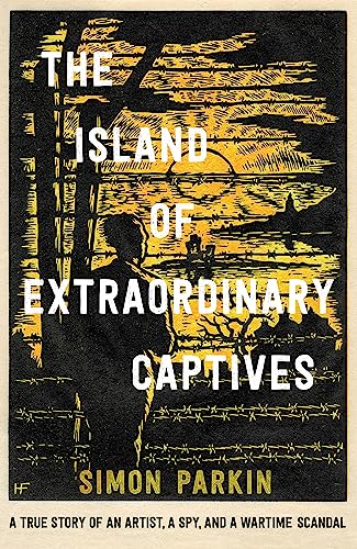 The Island of Extraordinary Captives: A True Story of an Artist, a Spy and a Wartime Scandal von Sceptre