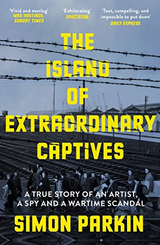 The Island of Extraordinary Captives: A True Story of an Artist, a Spy and a Wartime Scandal