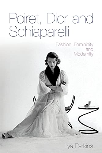 Poiret, Dior and Schiaparelli: Fashion, Femininity And Modernity von Berg Publishers