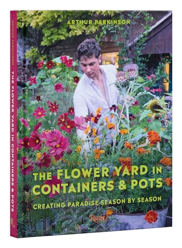 The Flower Yard in Containers & Pots: Creating Paradise Season by Season