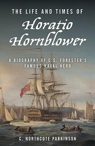 The Life and Times of Horatio Hornblower: A Biography of C. S. Forester's Famous Naval Hero The Life and Times of Horatio Hornblower: A Biography of C. S. Forester's Famous Naval Hero von Mcbooks Press