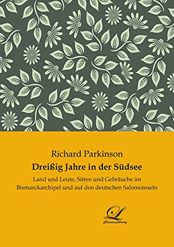 Dreißig Jahre in der Südsee: Land und Leute, Sitten und Gebräuche im Bismarckarchipel und auf den deutschen Salomoinseln