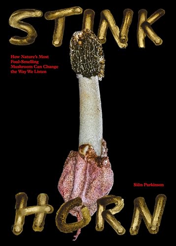 Stinkhorn: How Natures Most Foul Smelling Mushroom Can Change the Way We Listen von Sternberg Press