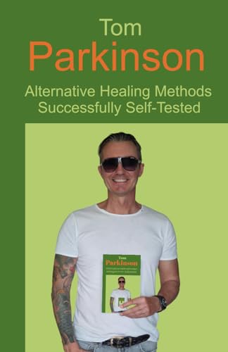 Tom Parkinson - Alternative Healing Methods Successfully Self-Tested von Independently published
