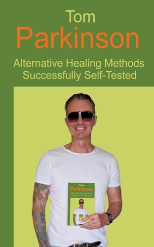 Tom Parkinson - Alternative Healing Methods Successfully Self-Tested: DE von tredition