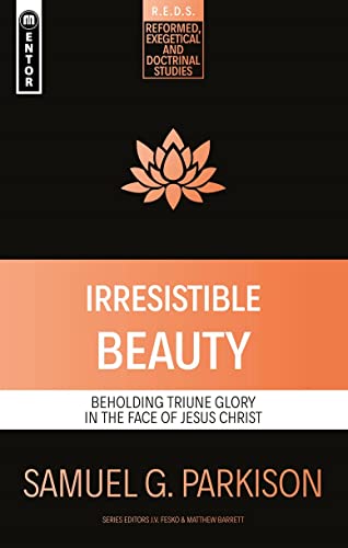 Irresistible Beauty: Beholding Triune Glory in the Face of Jesus Christ (Reformed, Exegetical and Doctrinal Studies (R.e.d.s.)) von Mentor
