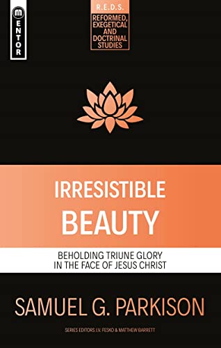 Irresistible Beauty: Beholding Triune Glory in the Face of Jesus Christ (Reformed, Exegetical and Doctrinal Studies (R.e.d.s.)) von Christian Focus Publications