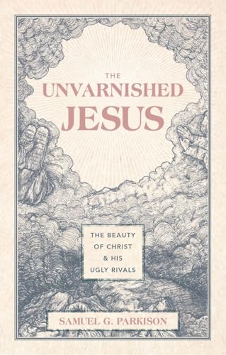 The Unvarnished Jesus: The Beauty of Christ and His Ugly Rivals von Christian Focus Publications