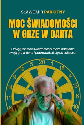 Moc świadomości w grze w darta: Odkryj, jak moc świadomości może odmienić twoją grę w darta i poprowadzić cię do sukcesu! von Independently published