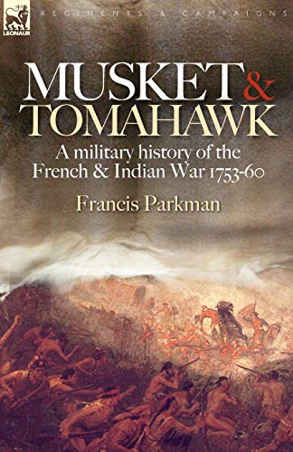 Musket & Tomahawk: A Military History of the French & Indian War, 1753-1760 (Regiments & Campaigns) von Leonaur Ltd