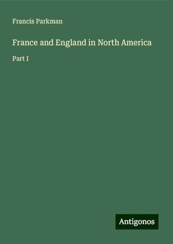 France and England in North America: Part I France and England in North America: Part I von Antigonos Verlag