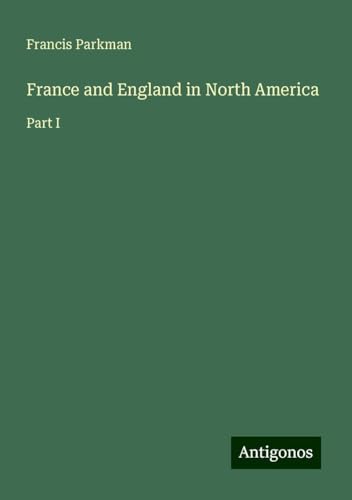 France and England in North America: Part I France and England in North America: Part I von Antigonos Verlag