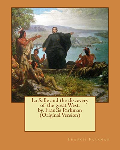 La Salle and the discovery of the great West. by. Francis Parkman (Original Version) von Createspace Independent Publishing Platform