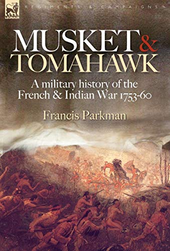 Musket & Tomahawk: A Military History of the French & Indian War, 1753-1760 (Regiments & Campaigns) von Leonaur Ltd