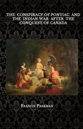 The Conspiracy Of Pontiac And The Indian War After The Conquest Of Canada The Conspiracy Of Pontiac And The Indian War After The Conquest Of Canada