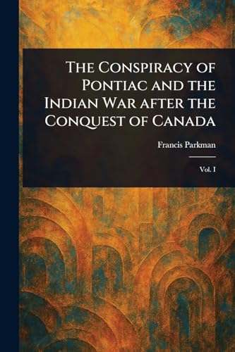 The Conspiracy of Pontiac and the Indian War After the Conquest of Canada The Conspiracy of Pontiac and the Indian War After the Conquest of Canada von Anson Street Press