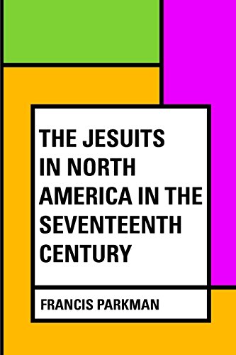 The Jesuits in North America in the Seventeenth Century The Jesuits in North America in the Seventeenth Century
