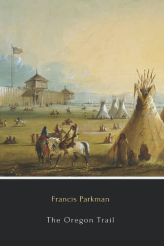 The Oregon Trail (Annotated): Sketches of Prairie and Rocky-Mountain Life