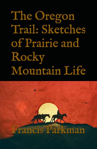 The Oregon Trail: Sketches of Prairie and Rocky Mountain Life The Oregon Trail: Sketches of Prairie and Rocky Mountain Life von Independently published