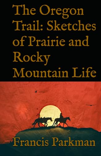 The Oregon Trail: Sketches of Prairie and Rocky Mountain Life The Oregon Trail: Sketches of Prairie and Rocky Mountain Life von Independently published