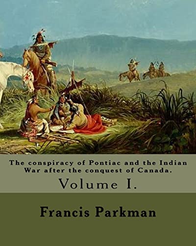 The conspiracy of Pontiac and the Indian War after the conquest of Canada. By: Francis Parkman, dedicated By: Jared Sparks. (Volume I). In two ... historian, educator, and Unitarian minister. von CREATESPACE