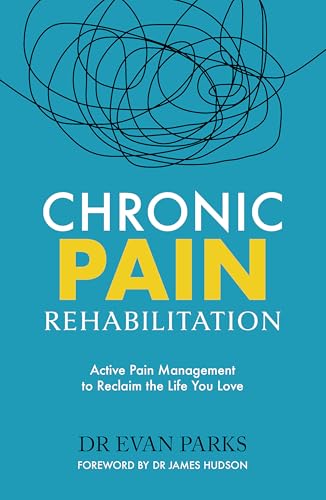 Chronic Pain Rehabilitation: Active Pain Management to Reclaim the Life you Love Chronic Pain Rehabilitation: Active Pain Management to Reclaim the Life you Love von Headline Home