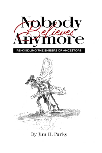 Nobody Believes Anymore: RE-KINDLING THE EMBERS OF ANCESTORS von Independently published