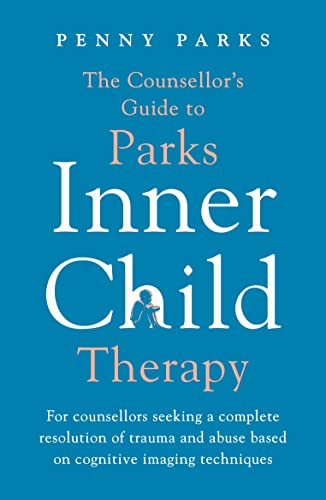 The Counsellor's Guide to Parks Inner Child Therapy: For counsellors seeking a complete resolution of trauma and abuse based on cognitive imaging techniques von Souvenir Press