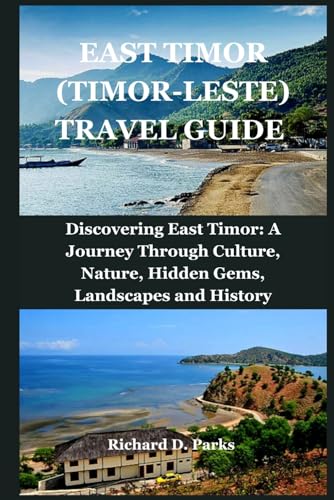 EAST TIMOR (TIMOR-LESTE) TRAVEL GUIDE: Discovering East Timor: A Journey Through Culture, Nature, Hidden Gems, Landscapes and History von Independently published