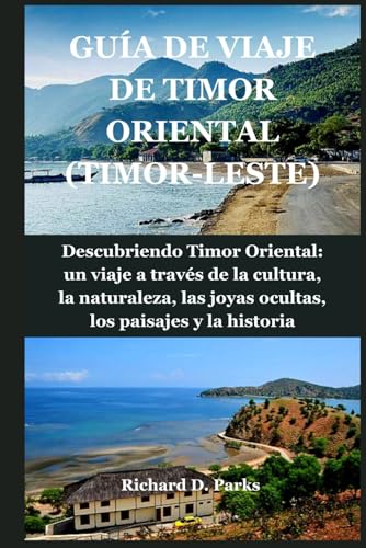 GUÍA DE VIAJE DE TIMOR ORIENTAL (TIMOR-LESTE): Descubriendo Timor Oriental: un viaje a través de la cultura, la naturaleza, las joyas ocultas, los paisajes y la historia von Independently published