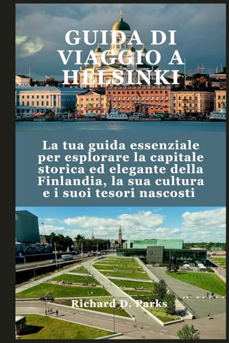 GUIDA DI VIAGGIO A HELSINKI: La tua guida essenziale per esplorare la capitale storica ed elegante della Finlandia, la sua cultura e i suoi tesori nascosti GUIDA DI VIAGGIO A HELSINKI: La tua guida essenziale per esplorare la capitale storica ed elegante della Finlandia, la sua cultura e i suoi tesori nascosti von Independently published