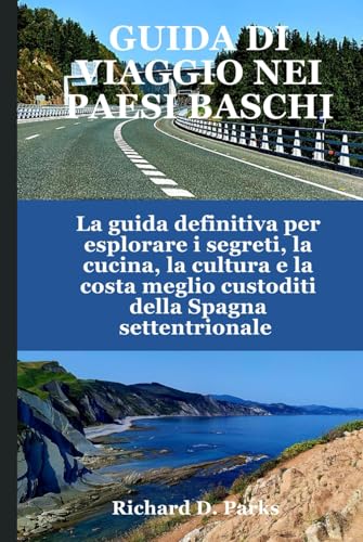 GUIDA DI VIAGGIO NEI PAESI BASCHI: La guida definitiva per esplorare i segreti, la cucina, la cultura e la costa meglio custoditi della Spagna settentrionale GUIDA DI VIAGGIO NEI PAESI BASCHI: La guida definitiva per esplorare i segreti, la cucina, la cultura e la costa meglio custoditi della Spagna settentrionale von Independently published