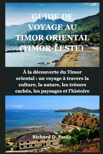 GUIDE DE VOYAGE AU TIMOR ORIENTAL (TIMOR-LESTE): À la découverte du Timor oriental : un voyage à travers la culture, la nature, les trésors cachés, les paysages et l'histoire von Independently published