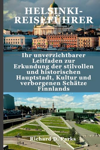 HELSINKI-REISEFÜHRER: Ihr unverzichtbarer Leitfaden zur Erkundung der stilvollen und historischen Hauptstadt, Kultur und verborgenen Schätze Finnlands HELSINKI-REISEFÜHRER: Ihr unverzichtbarer Leitfaden zur Erkundung der stilvollen und historischen Hauptstadt, Kultur und verborgenen Schätze Finnlands von Independently published