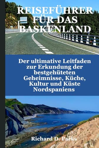 REISEFÜHRER FÜR DAS BASKENLAND: Der ultimative Leitfaden zur Erkundung der bestgehüteten Geheimnisse, Küche, Kultur und Küste Nordspaniens REISEFÜHRER FÜR DAS BASKENLAND: Der ultimative Leitfaden zur Erkundung der bestgehüteten Geheimnisse, Küche, Kultur und Küste Nordspaniens von Independently published