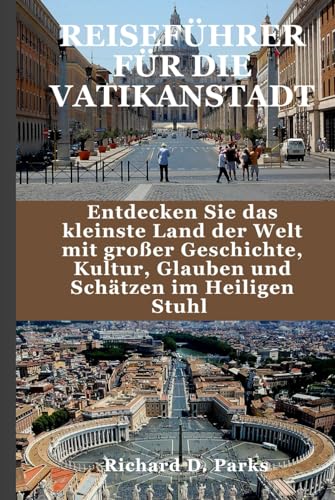 REISEFÜHRER FÜR DIE VATIKANSTADT: Entdecken Sie das kleinste Land der Welt mit großer Geschichte, Kultur, Glauben und Schätzen im Heiligen Stuhl REISEFÜHRER FÜR DIE VATIKANSTADT: Entdecken Sie das kleinste Land der Welt mit großer Geschichte, Kultur, Glauben und Schätzen im Heiligen Stuhl von Independently published