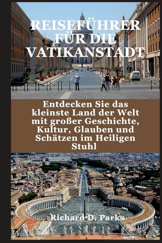 REISEFÜHRER FÜR DIE VATIKANSTADT: Entdecken Sie das kleinste Land der Welt mit großer Geschichte, Kultur, Glauben und Schätzen im Heiligen Stuhl REISEFÜHRER FÜR DIE VATIKANSTADT: Entdecken Sie das kleinste Land der Welt mit großer Geschichte, Kultur, Glauben und Schätzen im Heiligen Stuhl von Independently published