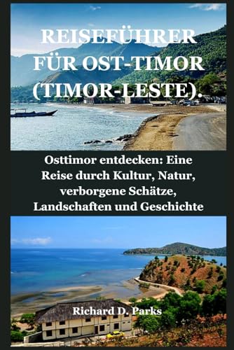 REISEFÜHRER FÜR OST-TIMOR (TIMOR-LESTE).: Osttimor entdecken: Eine Reise durch Kultur, Natur, verborgene Schätze, Landschaften und Geschichte von Independently published