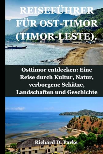 REISEFÜHRER FÜR OST-TIMOR (TIMOR-LESTE).: Osttimor entdecken: Eine Reise durch Kultur, Natur, verborgene Schätze, Landschaften und Geschichte von Independently published