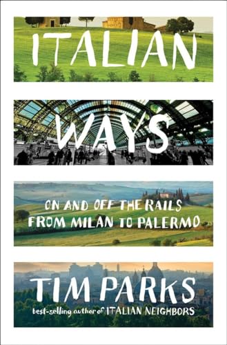 Italian Ways: On and Off the Rails from Milan to Palermo Italian Ways: On and Off the Rails from Milan to Palermo