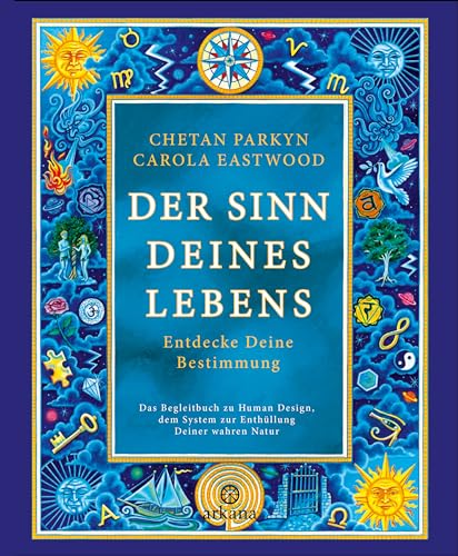 Der Sinn Deines Lebens: Entdecke Deine Bestimmung - Das Begleitbuch zu Human Design, dem System zur Enthüllung Deiner wahren Natur von ARKANA Verlag
