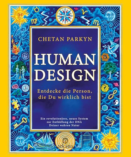 Human Design: Entdecke die Person, die Du wirklich bist - Ein revolutionäres, neues System zur Enthüllung der DNA Deiner wahren Natur von ARKANA Verlag