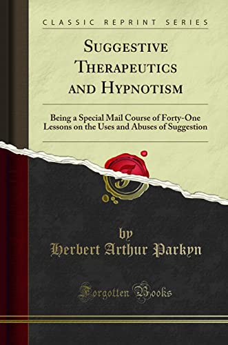 Suggestive Therapeutics and Hypnotism (Classic Reprint): Being a Special Mail Course of Forty-One Lessons on the Uses and Abuses of Suggestion: Being ... and Abuses of Suggestion (Classic Reprint) von Forgotten Books