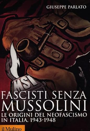 Fascisti senza Mussolini. Le origini del neofascismo in Italia, 1943-1948 (Storica paperbacks, Band 90) von Il Mulino