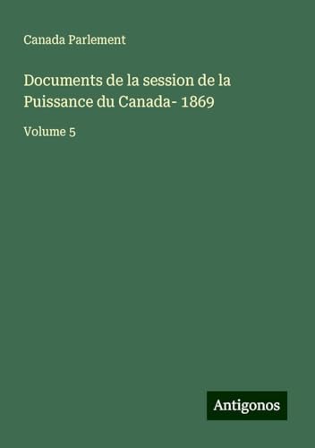 Documents de la session de la Puissance du Canada- 1869: Volume 5 Documents de la session de la Puissance du Canada- 1869: Volume 5