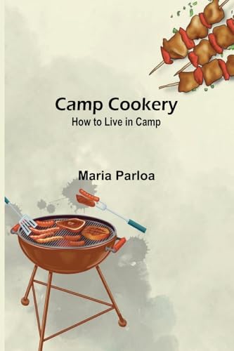 Camp Cookery. How to Live in Camp von Alpha Edition