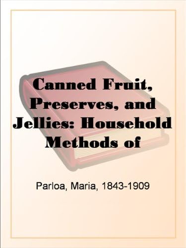 Canned Fruit, Preserves, and Jellies: Household Methods of Preparation von Anson Street Press