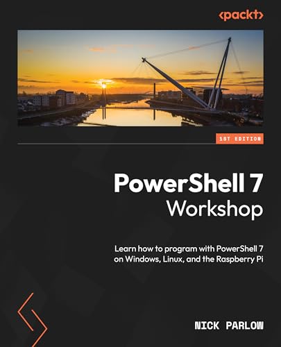 PowerShell 7 Workshop: Learn how to program with PowerShell 7 on Windows, Linux, and the Raspberry Pi PowerShell 7 Workshop: Learn how to program with PowerShell 7 on Windows, Linux, and the Raspberry Pi