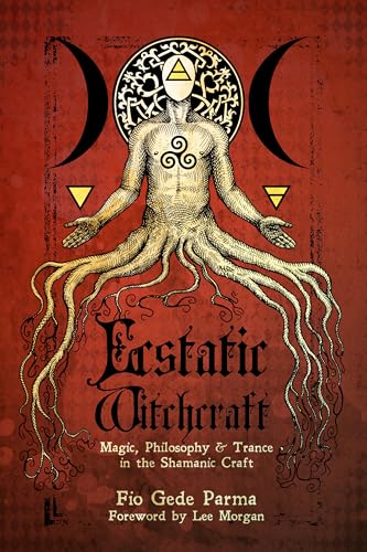 Ecstatic Witchcraft: Magic, Philosophy, & Trance in the Shamanic Craft
